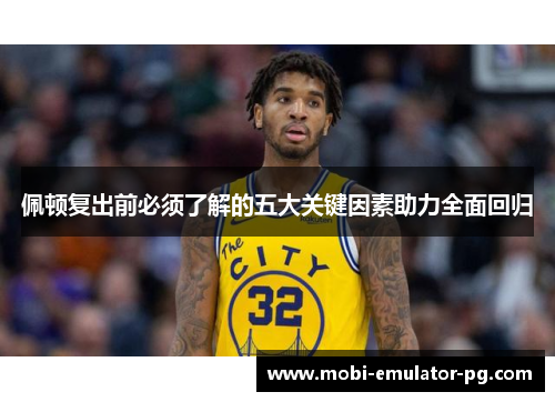 佩顿复出前必须了解的五大关键因素助力全面回归