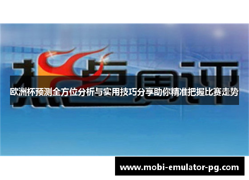 欧洲杯预测全方位分析与实用技巧分享助你精准把握比赛走势