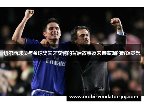 切尔西球员与金球奖失之交臂的背后故事及未曾实现的辉煌梦想