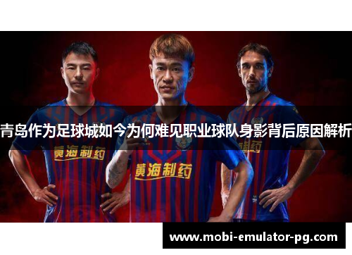 青岛作为足球城如今为何难见职业球队身影背后原因解析