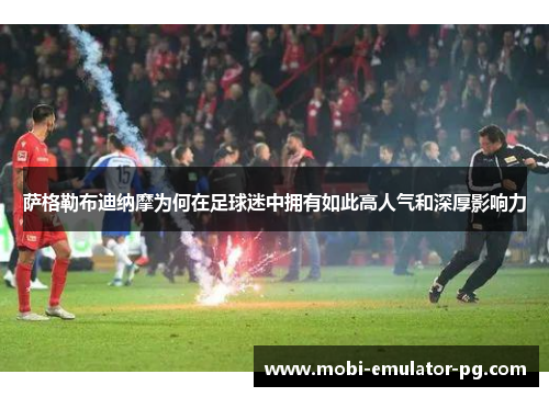 萨格勒布迪纳摩为何在足球迷中拥有如此高人气和深厚影响力