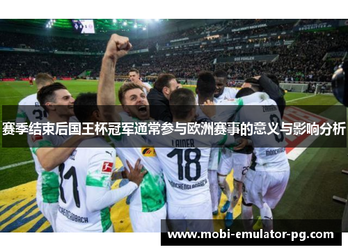 赛季结束后国王杯冠军通常参与欧洲赛事的意义与影响分析 赛季结束后国王杯冠军通常参与欧洲赛事的意义与影响分析