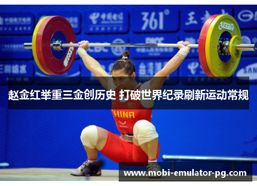 赵金红举重三金创历史 打破世界纪录刷新运动常规 赵金红举重三金创历史 打破世界纪录刷新运动常规