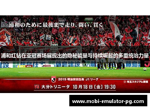 浦和红钻在亚冠赛场展现出的隐秘能量与持续崛起的多重统治力量