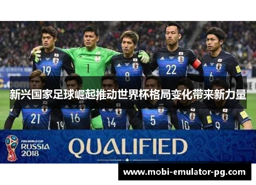 新兴国家足球崛起推动世界杯格局变化带来新力量