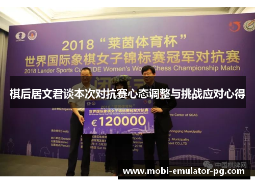 棋后居文君谈本次对抗赛心态调整与挑战应对心得 棋后居文君谈本次对抗赛心态调整与挑战应对心得