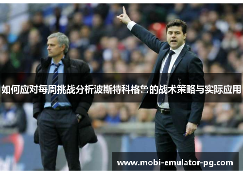 如何应对每周挑战分析波斯特科格鲁的战术策略与实际应用 如何应对每周挑战分析波斯特科格鲁的战术策略与实际应用