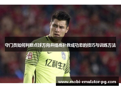 守门员如何判断点球方向并提高扑救成功率的技巧与训练方法