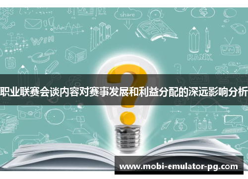 职业联赛会谈内容对赛事发展和利益分配的深远影响分析 职业联赛会谈内容对赛事发展和利益分配的深远影响分析