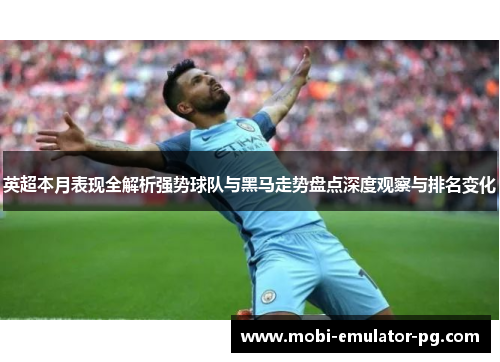 英超本月表现全解析强势球队与黑马走势盘点深度观察与排名变化