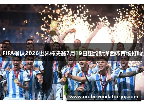 FIFA确认2026世界杯决赛7月19日纽约新泽西体育场打响