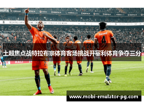 土超焦点战特拉布宗体育客场挑战开塞利体育争夺三分